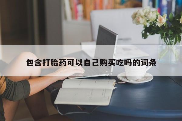 线上购买私人打胎药包含打胎药可以自己购买吃吗的词条