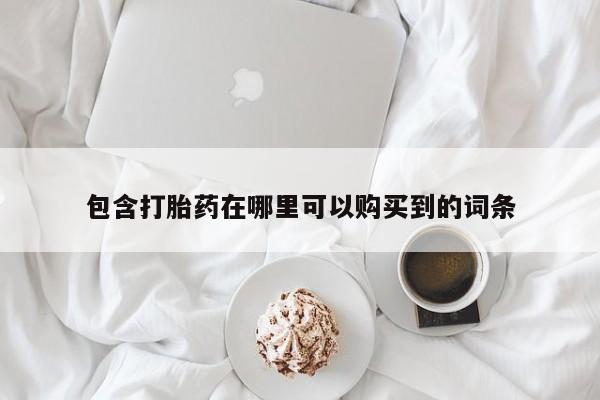 线上购买私人打胎药包含打胎药在哪里可以购买到的词条