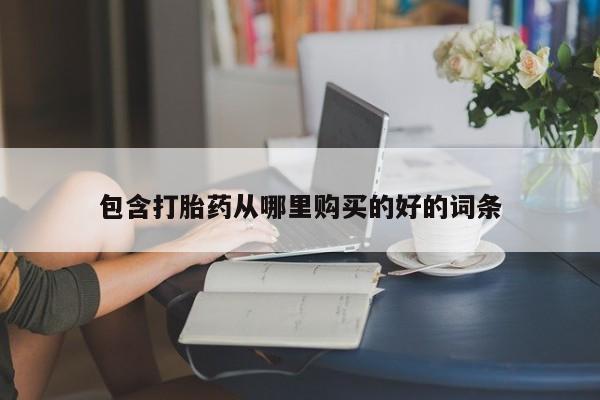 线上购买私人打胎药包含打胎药从哪里购买的好的词条