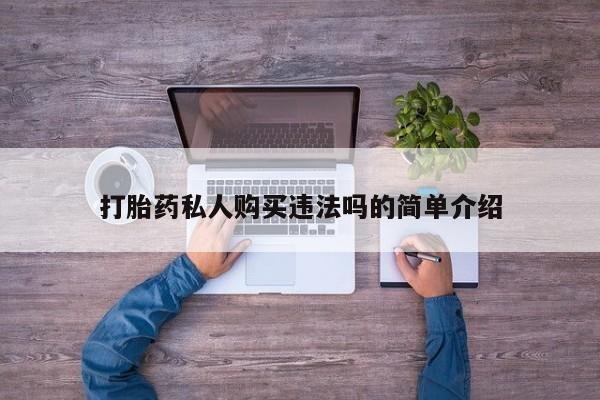 线上购买私人打胎药打胎药私人购买违法吗的简单介绍