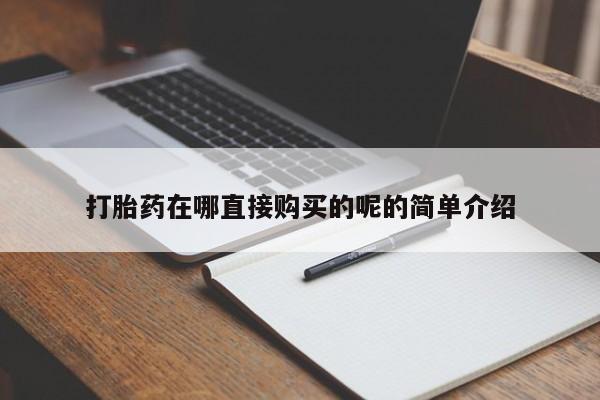 线上购买私人打胎药打胎药在哪直接购买的呢的简单介绍